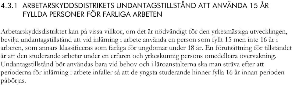 ungdomar under 18 år. En förutsättning för tillståndet är att den studerande arbetar under en erfaren och yrkeskunnig persons omedelbara övervakning.
