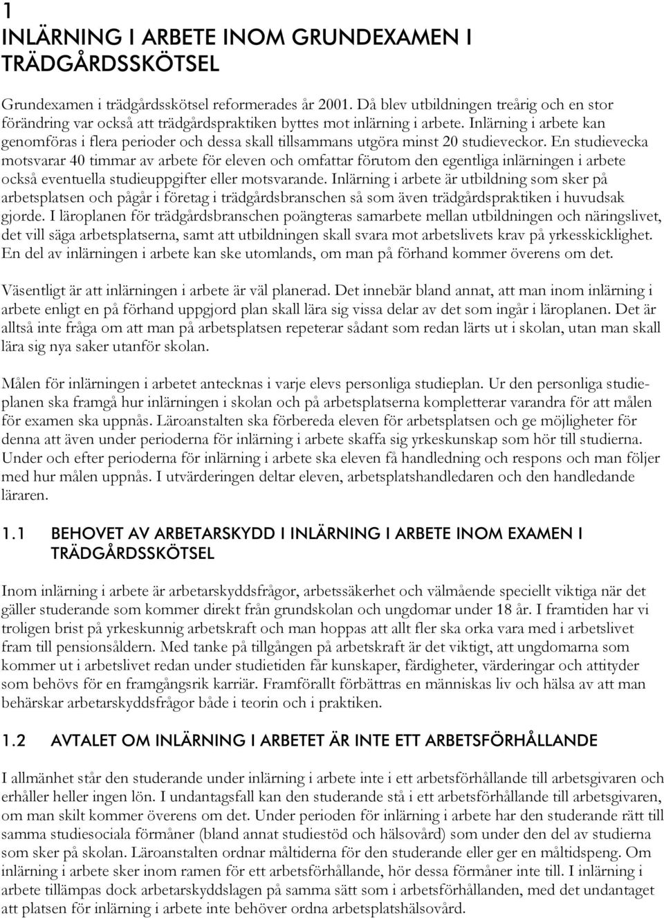 Inlärning i arbete kan genomföras i flera perioder och dessa skall tillsammans utgöra minst 20 studieveckor.