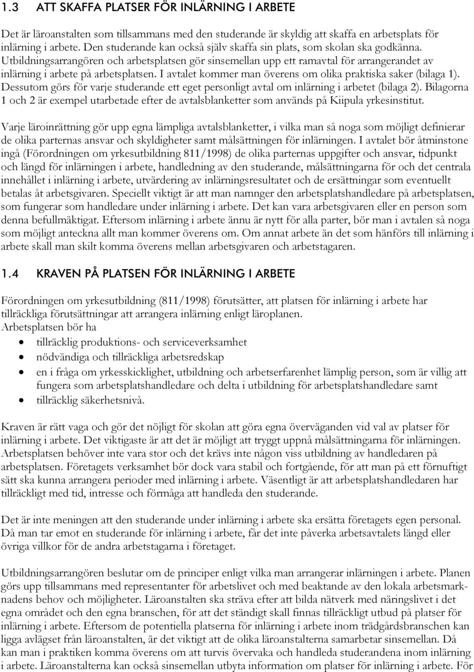 Utbildningsarrangören och arbetsplatsen gör sinsemellan upp ett ramavtal för arrangerandet av inlärning i arbete på arbetsplatsen. I avtalet kommer man överens om olika praktiska saker (bilaga 1).