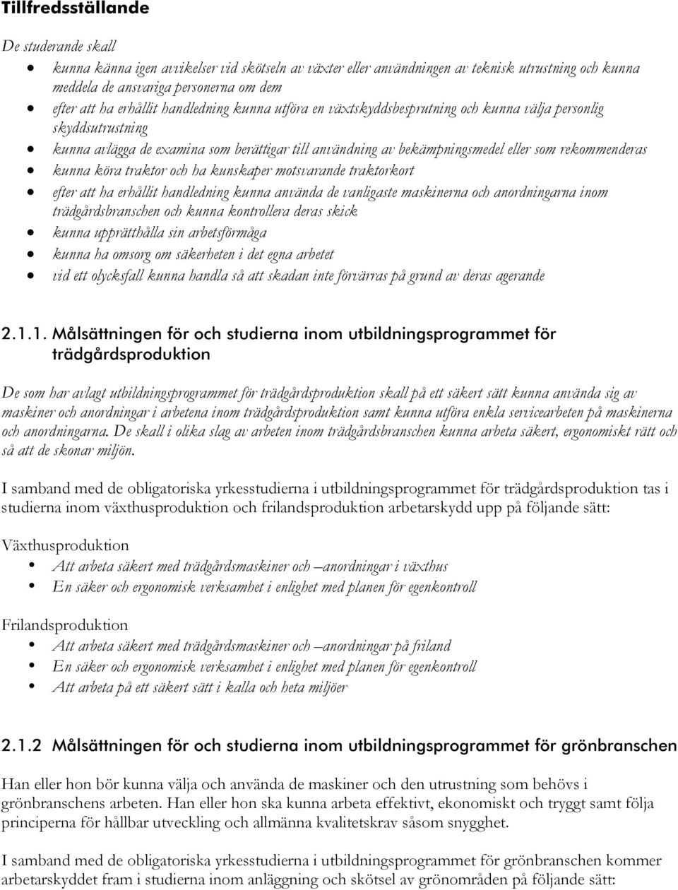 rekommenderas kunna köra traktor och ha kunskaper motsvarande traktorkort efter att ha erhållit handledning kunna använda de vanligaste maskinerna och anordningarna inom trädgårdsbranschen och kunna
