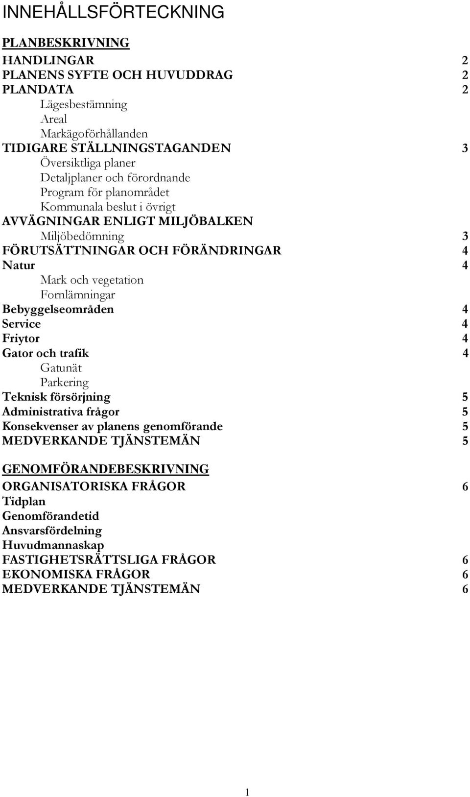 vegetation Fornlämningar Bebyggelseområden 4 Service 4 Friytor 4 Gator och trafik 4 Gatunät Parkering Teknisk försörjning 5 Administrativa frågor 5 Konsekvenser av planens genomförande 5