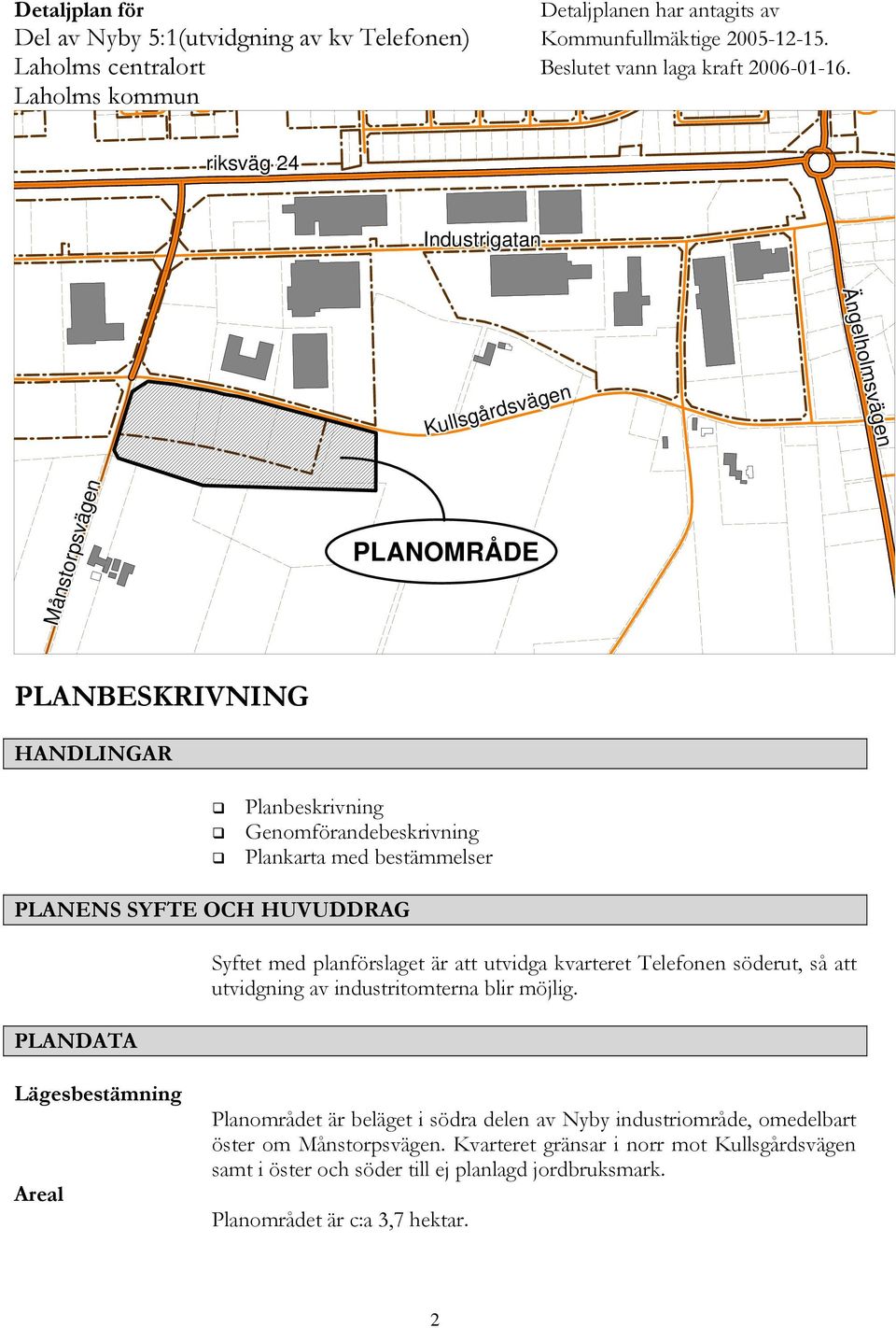 HUVUDDRAG PLANDATA Syftet med planförslaget är att utvidga kvarteret Telefonen söderut, så att utvidgning av industritomterna blir möjlig.