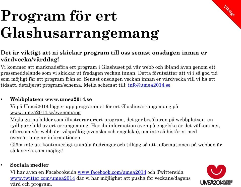 Detta förutsätter att vi i så god tid som möjligt får ett program från er. Senast onsdagen veckan innan er värdvecka vill vi ha ett tidsatt, detaljerat program/schema.