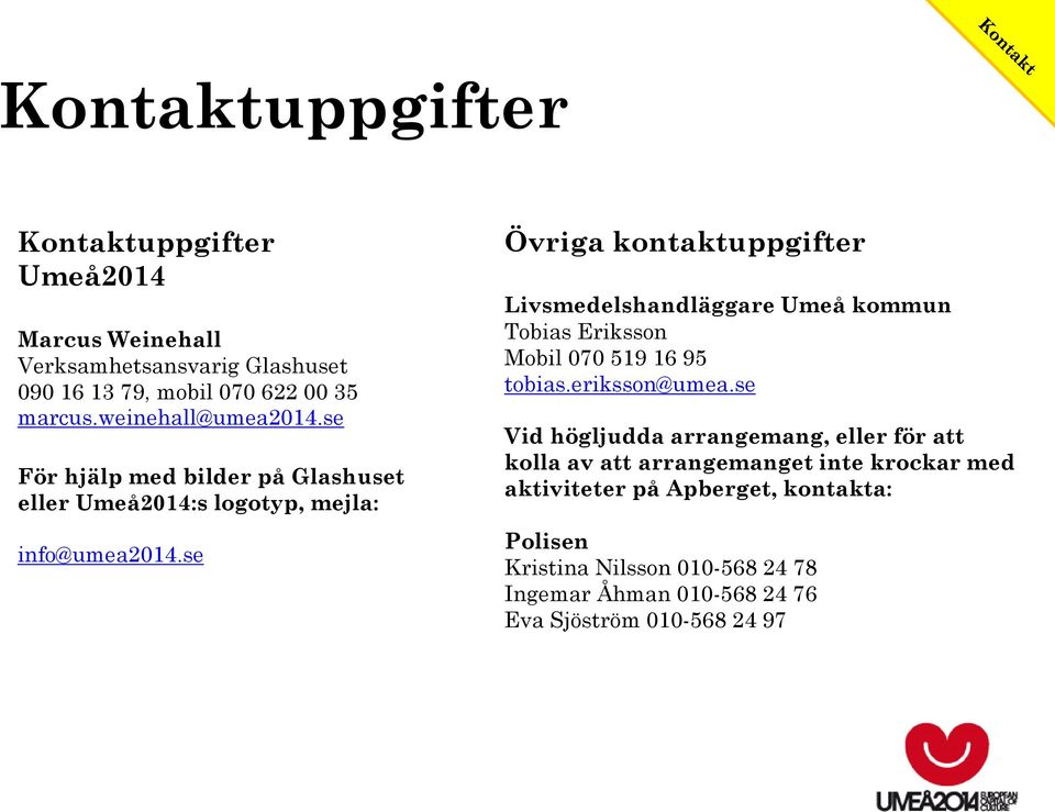 se Övriga kontaktuppgifter Livsmedelshandläggare Umeå kommun Tobias Eriksson Mobil 070 519 16 95 tobias.eriksson@umea.