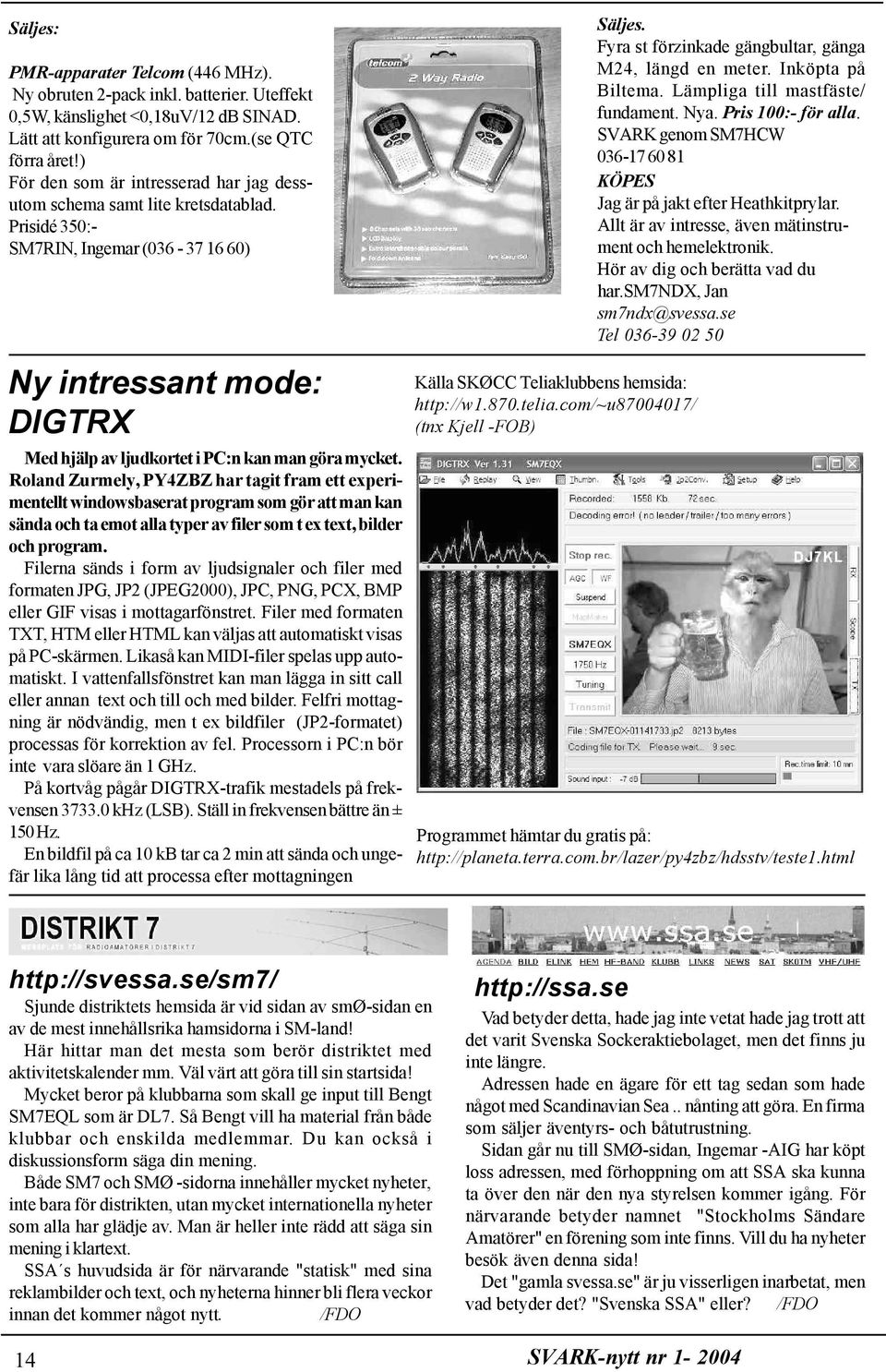 Prisidé 350:- SM7RIN, Ingemar (036-37 16 60) Ny intressant mode: DIGTRX Med hjälp av ljudkortet i PC:n kan man göra mycket.
