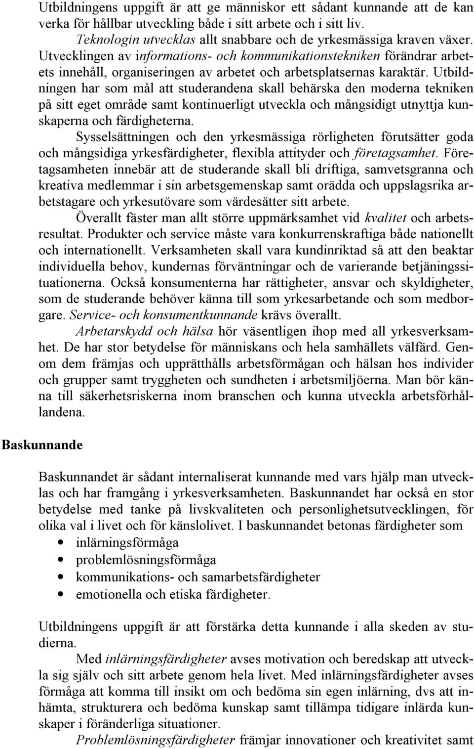 Utvecklingen av informations- och kommunikationstekniken förändrar arbetets innehåll, organiseringen av arbetet och arbetsplatsernas karaktär.