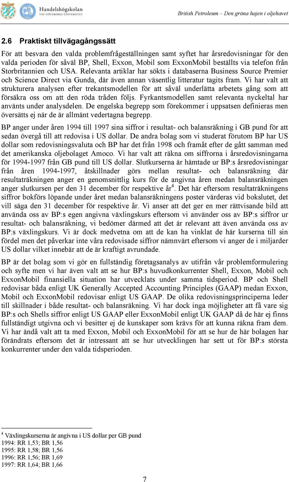 Vi har valt att strukturera analysen efter trekantsmodellen för att såväl underlätta arbetets gång som att försäkra oss om att den röda tråden följs.