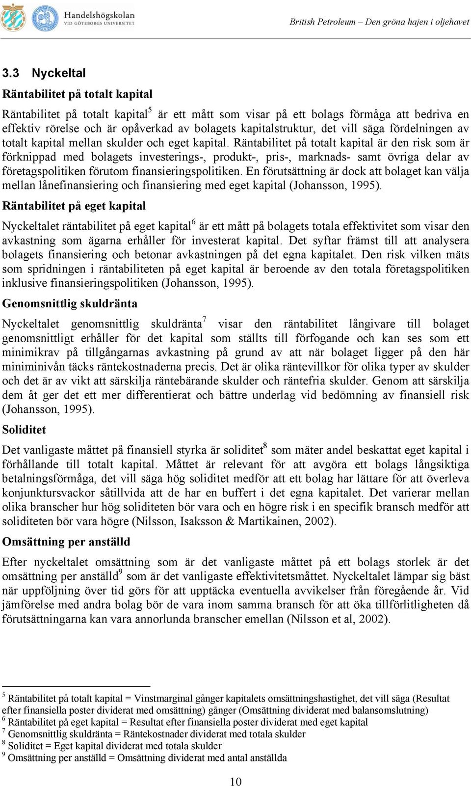 Räntabilitet på totalt kapital är den risk som är förknippad med bolagets investerings-, produkt-, pris-, marknads- samt övriga delar av företagspolitiken förutom finansieringspolitiken.