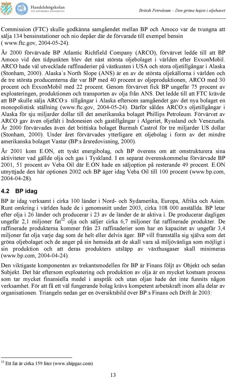 ARCO hade väl utvecklade raffinaderier på västkusten i USA och stora oljetillgångar i Alaska (Stonham, 2000).