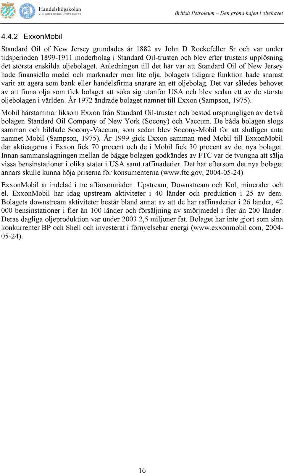 Anledningen till det här var att Standard Oil of New Jersey hade finansiella medel och marknader men lite olja, bolagets tidigare funktion hade snarast varit att agera som bank eller handelsfirma
