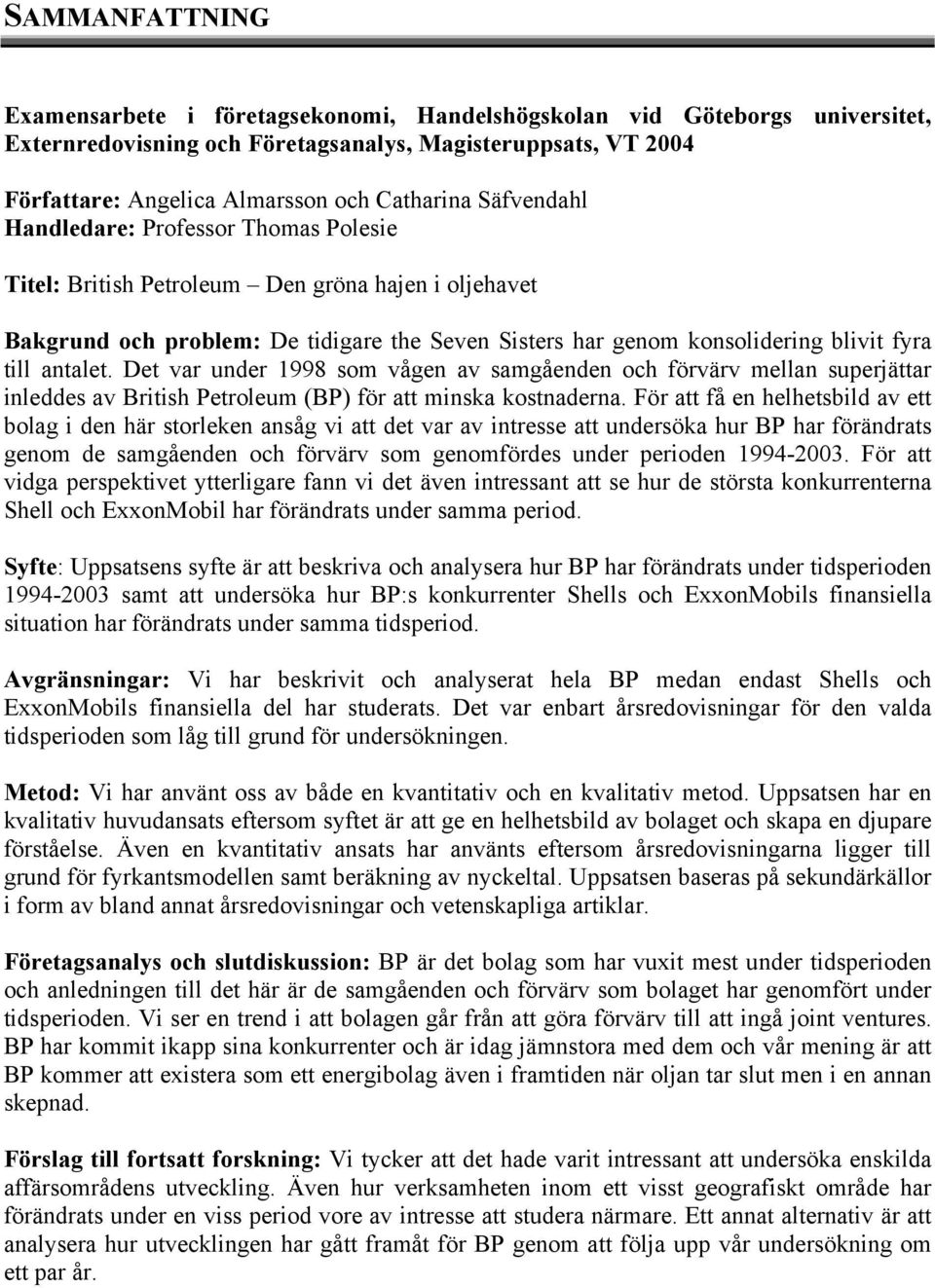 antalet. Det var under 1998 som vågen av samgåenden och förvärv mellan superjättar inleddes av British Petroleum (BP) för att minska kostnaderna.