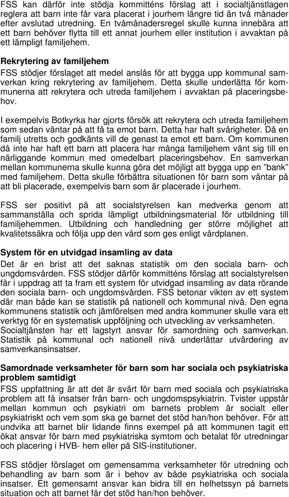 Rekrytering av familjehem FSS stödjer förslaget att medel anslås för att bygga upp kommunal samverkan kring rekrytering av familjehem.