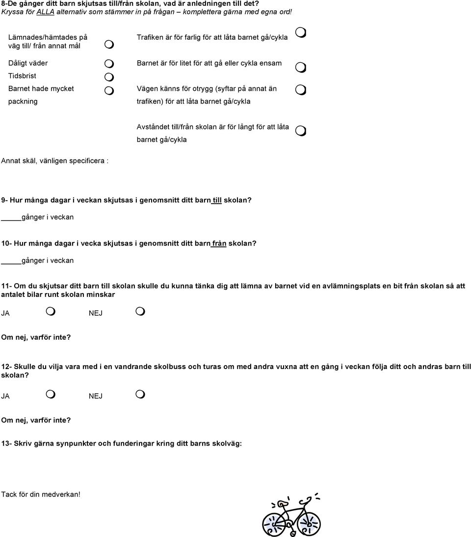 Vägen känns för otrygg (syftar på annat än trafiken) för att låta barnet gå/cykla Avståndet till/från skolan är för långt för att låta barnet gå/cykla Annat skäl, vänligen specificera : 9- Hur många