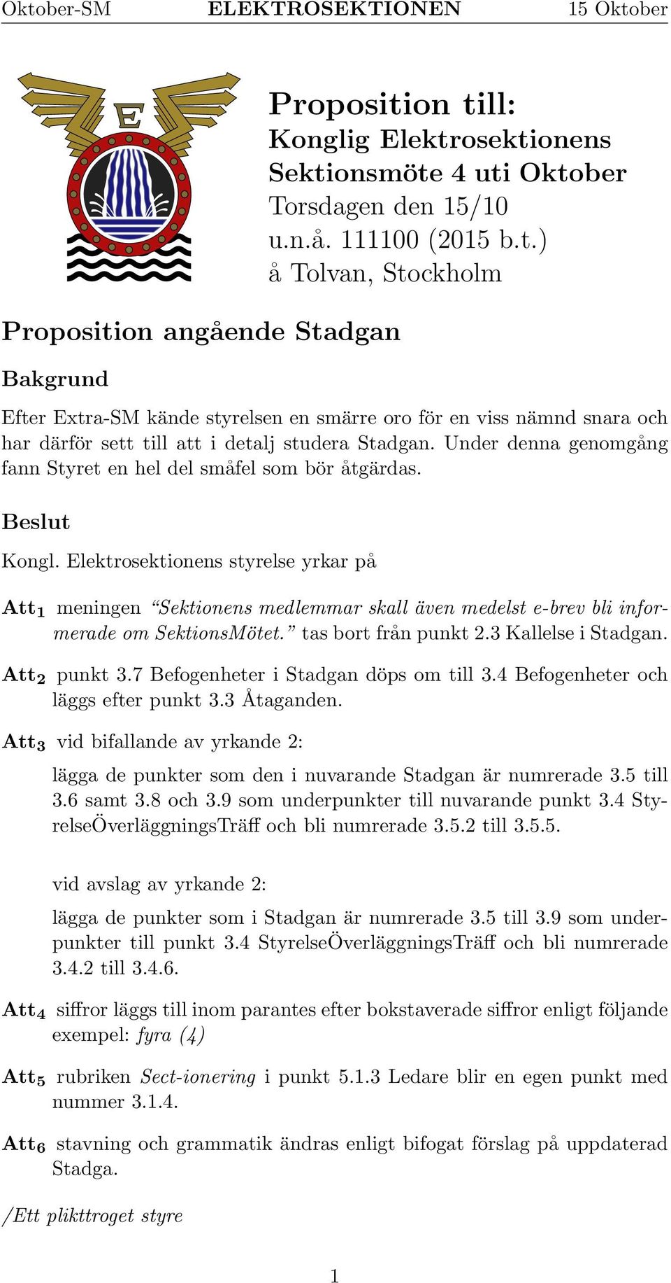 Elektrosektionens styrelse yrkar på Att meningen Sektionens medlemmar skall även medelst e-brev bli informerade om SektionsMötet. tas bort från punkt 2.3 Kallelse i Stadgan. Att 2 punkt 3.