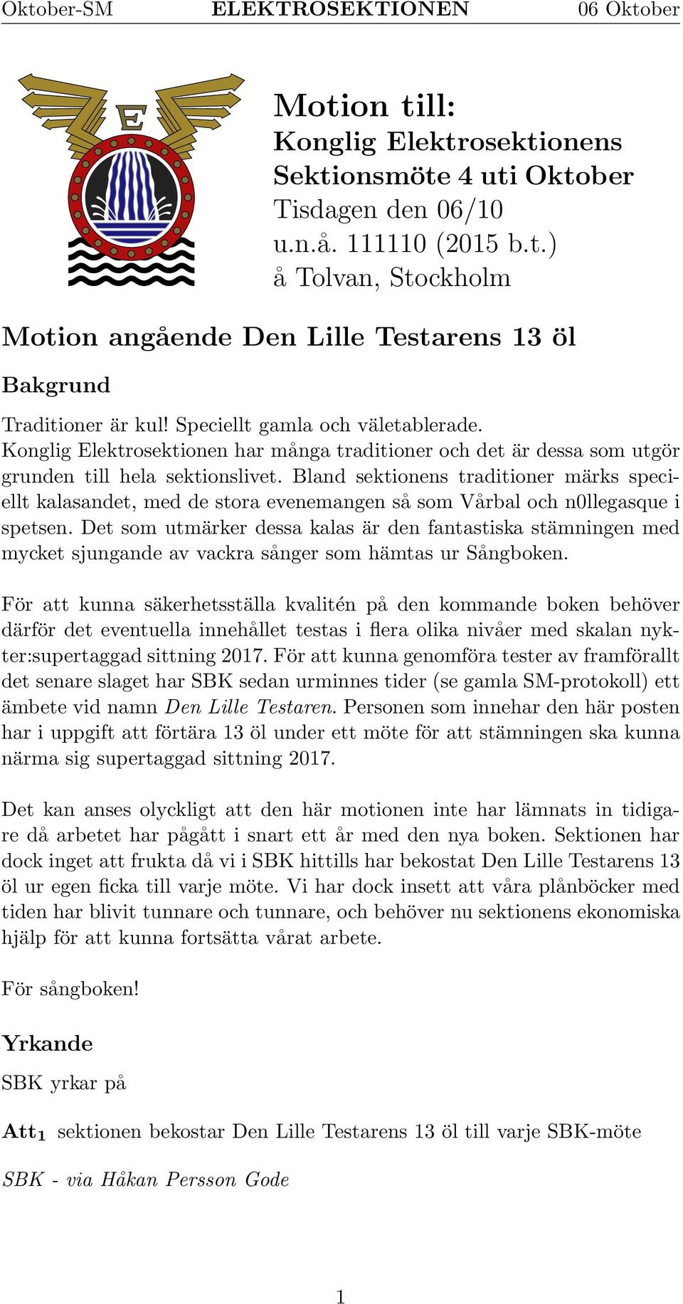 Bland sektionens traditioner märks speciellt kalasandet, med de stora evenemangen så som Vårbal och n0llegasque i spetsen.