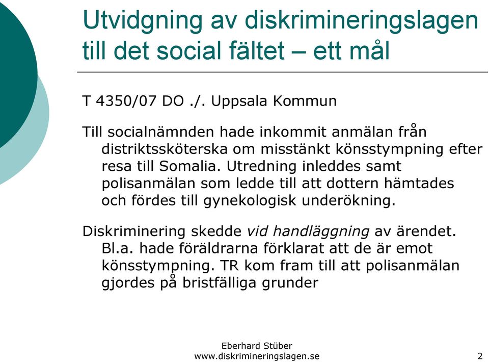 Uppsala Kommun Till socialnämnden hade inkommit anmälan från distriktssköterska om misstänkt könsstympning efter resa till Somalia.