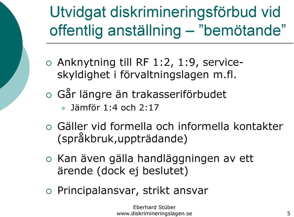 Går längre än trakasseriförbudet Jämför 1:4 och 2:17 Gäller vid formella och informella