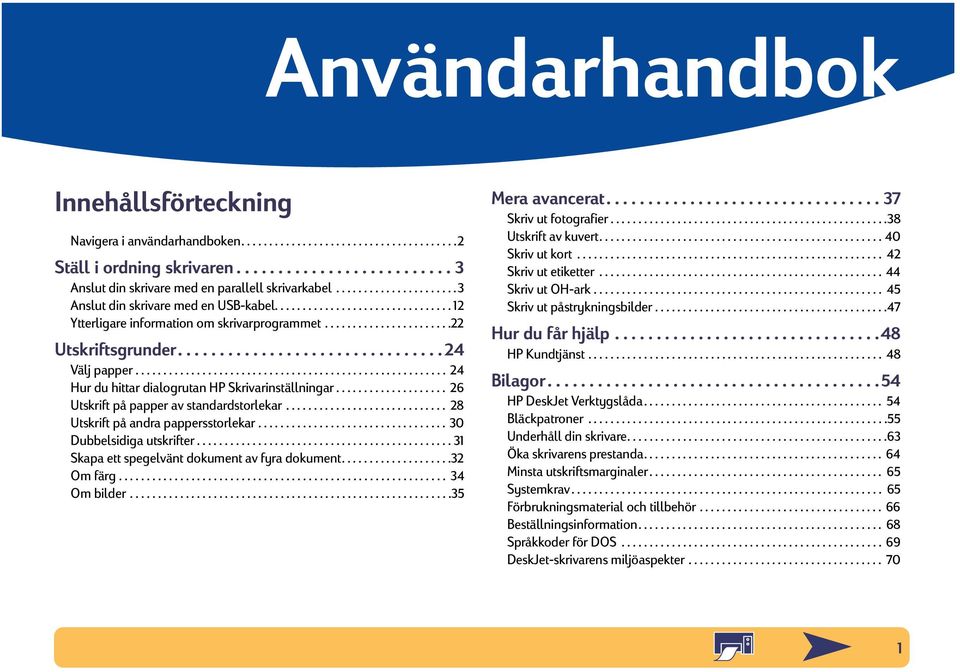 ....................................................... 24 Hur du hittar dialogrutan HP Skrivarinställningar.................... 26 Utskrift på papper av standardstorlekar.