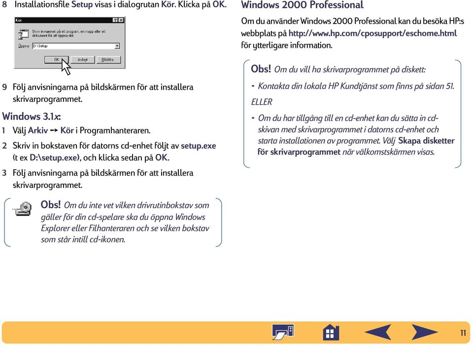 Windows 2000 Professional Om du använder Windows 2000 Professional kan du besöka HP:s webbplats på http://www.hp.com/cposupport/eschome.html för ytterligare information. Obs!