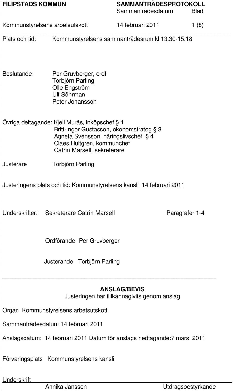 näringslivschef 4 Claes Hultgren, kommunchef Catrin Marsell, sekreterare Justerare Torbjörn Parling Justeringens plats och tid: Kommunstyrelsens kansli 14 februari 2011 Underskrifter: Sekreterare