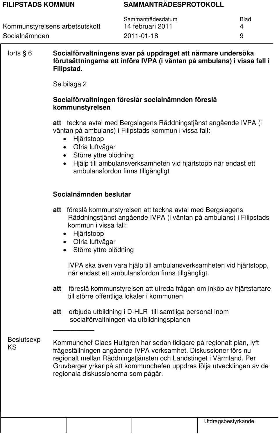 Se bilaga 2 Socialförvaltningen föreslår socialnämnden föreslå kommunstyrelsen att teckna avtal med Bergslagens Räddningstjänst angående IVPA (i väntan på ambulans) i Filipstads kommun i vissa fall: