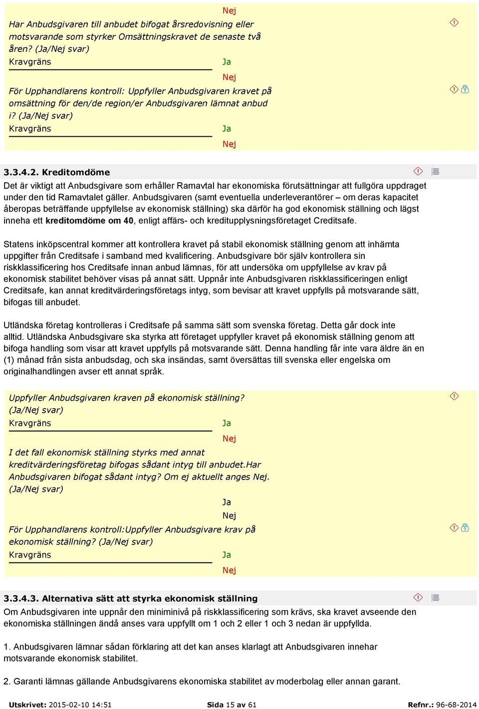 Kreditomdöme Det är viktigt att Anbudsgivare som erhåller Ramavtal har ekonomiska förutsättningar att fullgöra uppdraget under den tid Ramavtalet gäller.