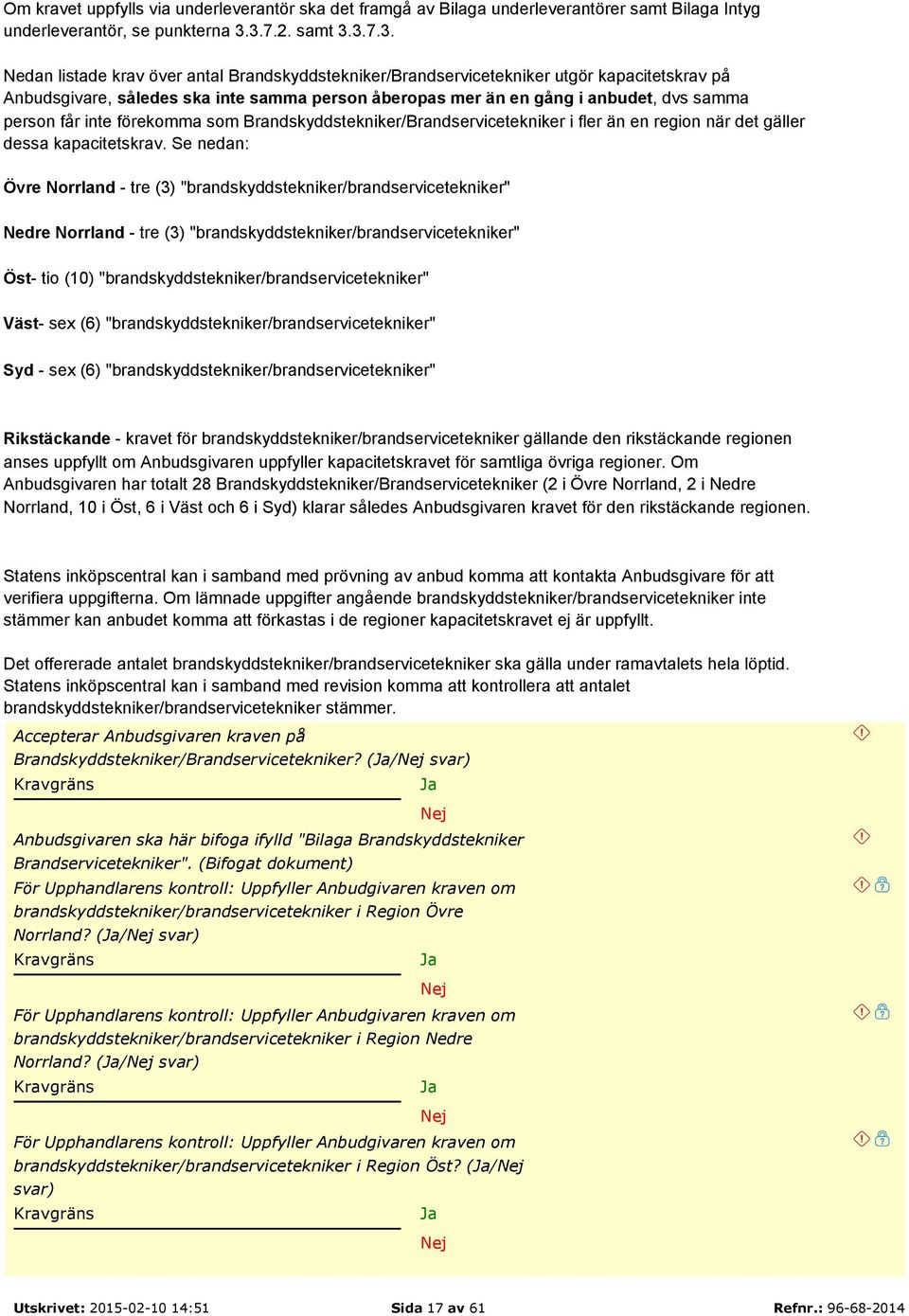 samma person får inte förekomma som Brandskyddstekniker/Brandservicetekniker i fler än en region när det gäller dessa kapacitetskrav.