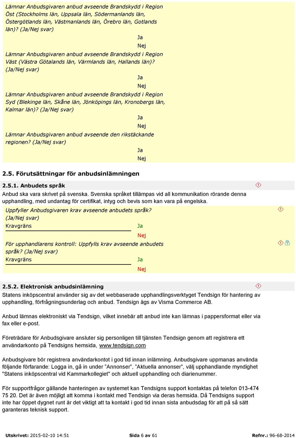 (/ svar) Lämnar Anbudsgivaren anbud avseende Brandskydd i Region Syd (Blekinge län, Skåne län, Jönköpings län, Kronobergs län, Kalmar län)?