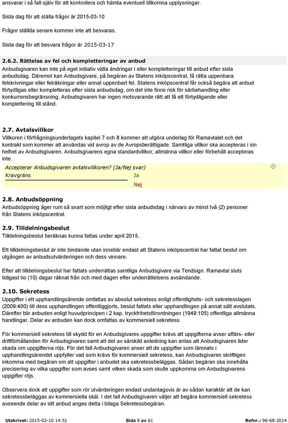 Däremot kan Anbudsgivare, på begäran av Statens inköpscentral, få rätta uppenbara felskrivningar eller felräkningar eller annat uppenbart fel.