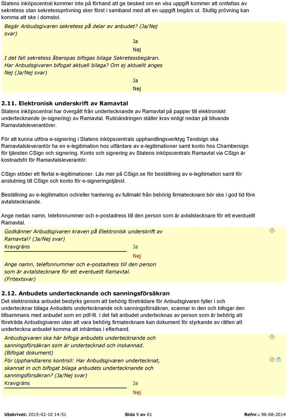 Har Anbudsgivaren bifogat aktuell bilaga? Om ej aktuellt anges (/ svar) 2.11.