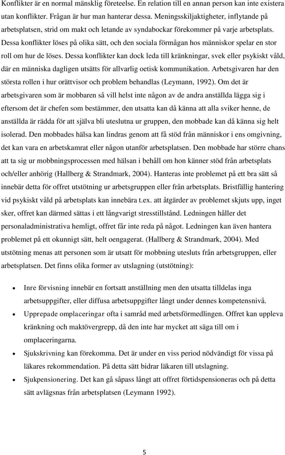 Dessa konflikter löses på olika sätt, och den sociala förmågan hos människor spelar en stor roll om hur de löses.