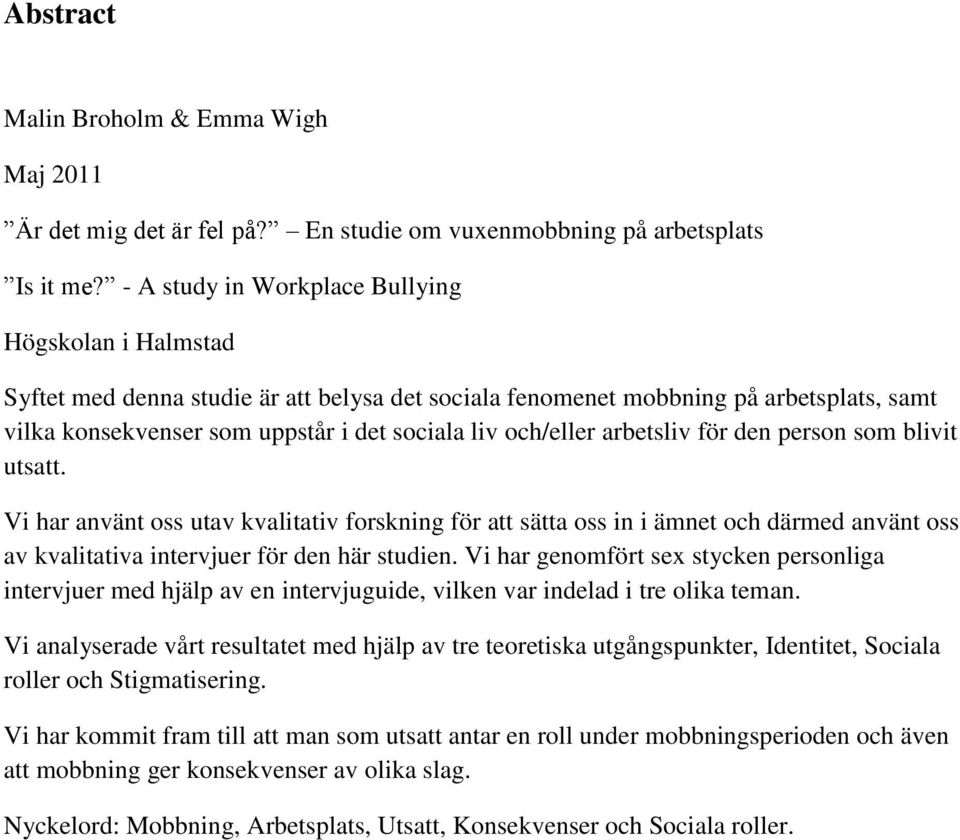 och/eller arbetsliv för den person som blivit utsatt. Vi har använt oss utav kvalitativ forskning för att sätta oss in i ämnet och därmed använt oss av kvalitativa intervjuer för den här studien.