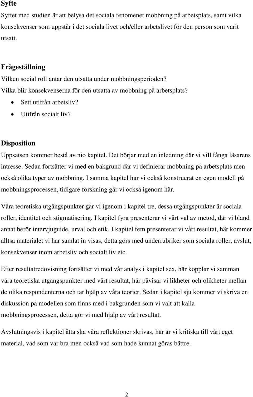 Disposition Uppsatsen kommer bestå av nio kapitel. Det börjar med en inledning där vi vill fånga läsarens intresse.