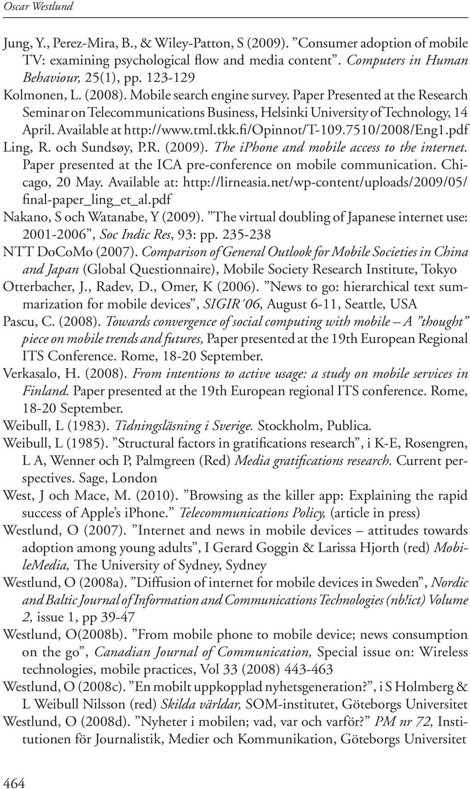 tml.tkk.fi/opinnot/t-109.7510/2008/eng1.pdf Ling, R. och Sundsøy, P.R. (2009). The iphone and mobile access to the internet. Paper presented at the ICA pre-conference on mobile communication.