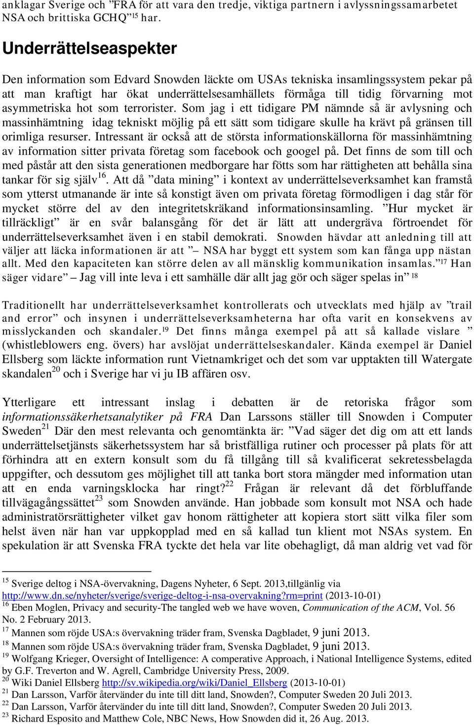 asymmetriska hot som terrorister. Som jag i ett tidigare PM nämnde så är avlysning och massinhämtning idag tekniskt möjlig på ett sätt som tidigare skulle ha krävt på gränsen till orimliga resurser.