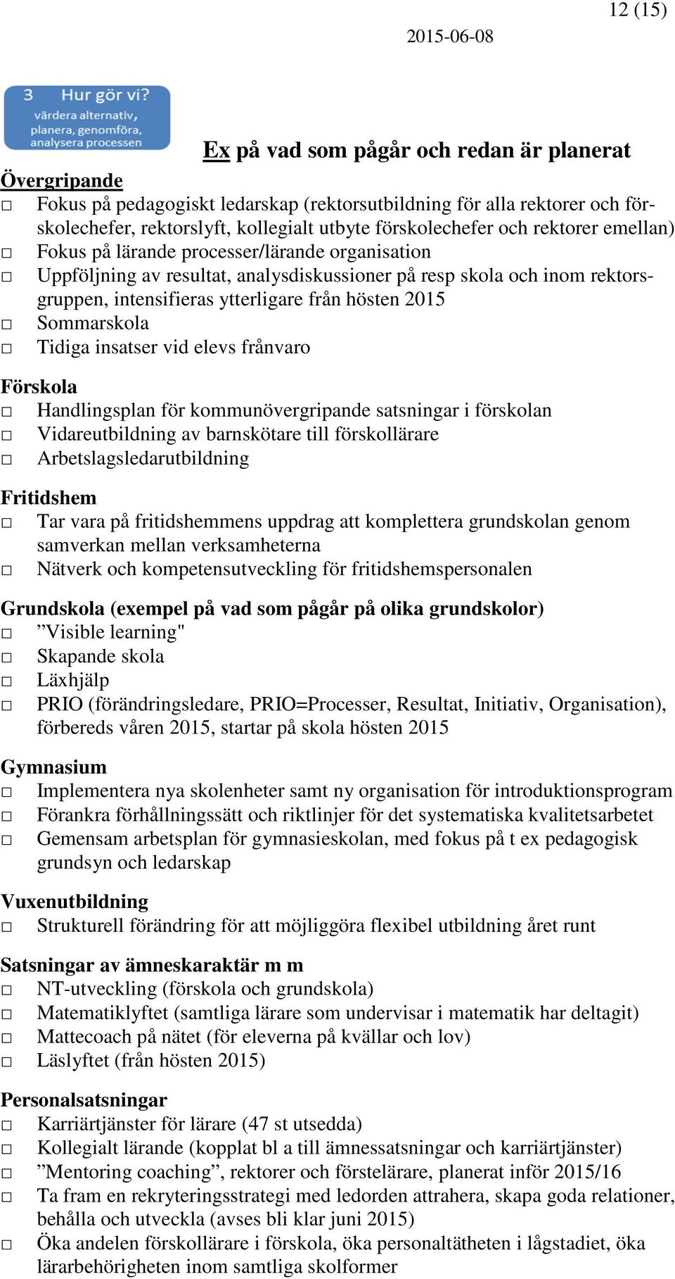 Sommarskola Tidiga insatser vid elevs frånvaro Förskola Handlingsplan för kommunövergripande satsningar i förskolan Vidareutbildning av barnskötare till förskollärare Arbetslagsledarutbildning