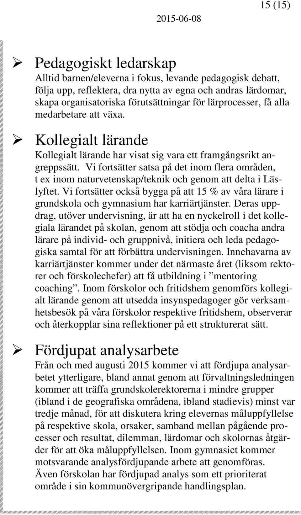 Vi fortsätter satsa på det inom flera områden, t ex inom naturvetenskap/teknik och genom att delta i Läslyftet.