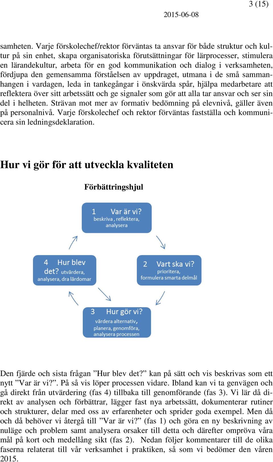 kommunikation och dialog i verksamheten, fördjupa den gemensamma förståelsen av uppdraget, utmana i de små sammanhangen i vardagen, leda in tankegångar i önskvärda spår, hjälpa medarbetare att