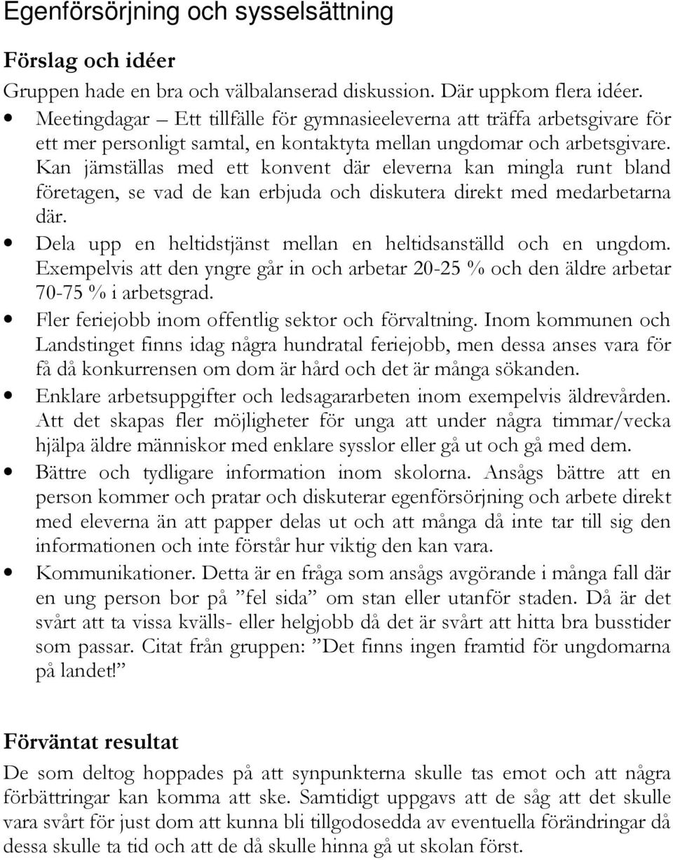 Kan jämställas med ett konvent där eleverna kan mingla runt bland företagen, se vad de kan erbjuda och diskutera direkt med medarbetarna där.