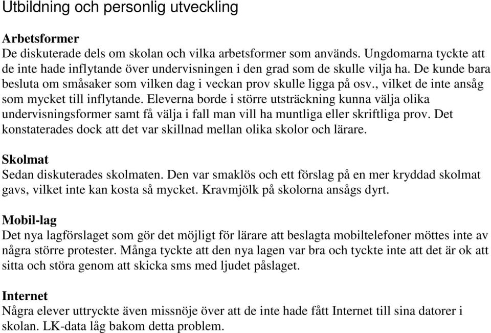 , vilket de inte ansåg som mycket till inflytande. Eleverna borde i större utsträckning kunna välja olika undervisningsformer samt få välja i fall man vill ha muntliga eller skriftliga prov.