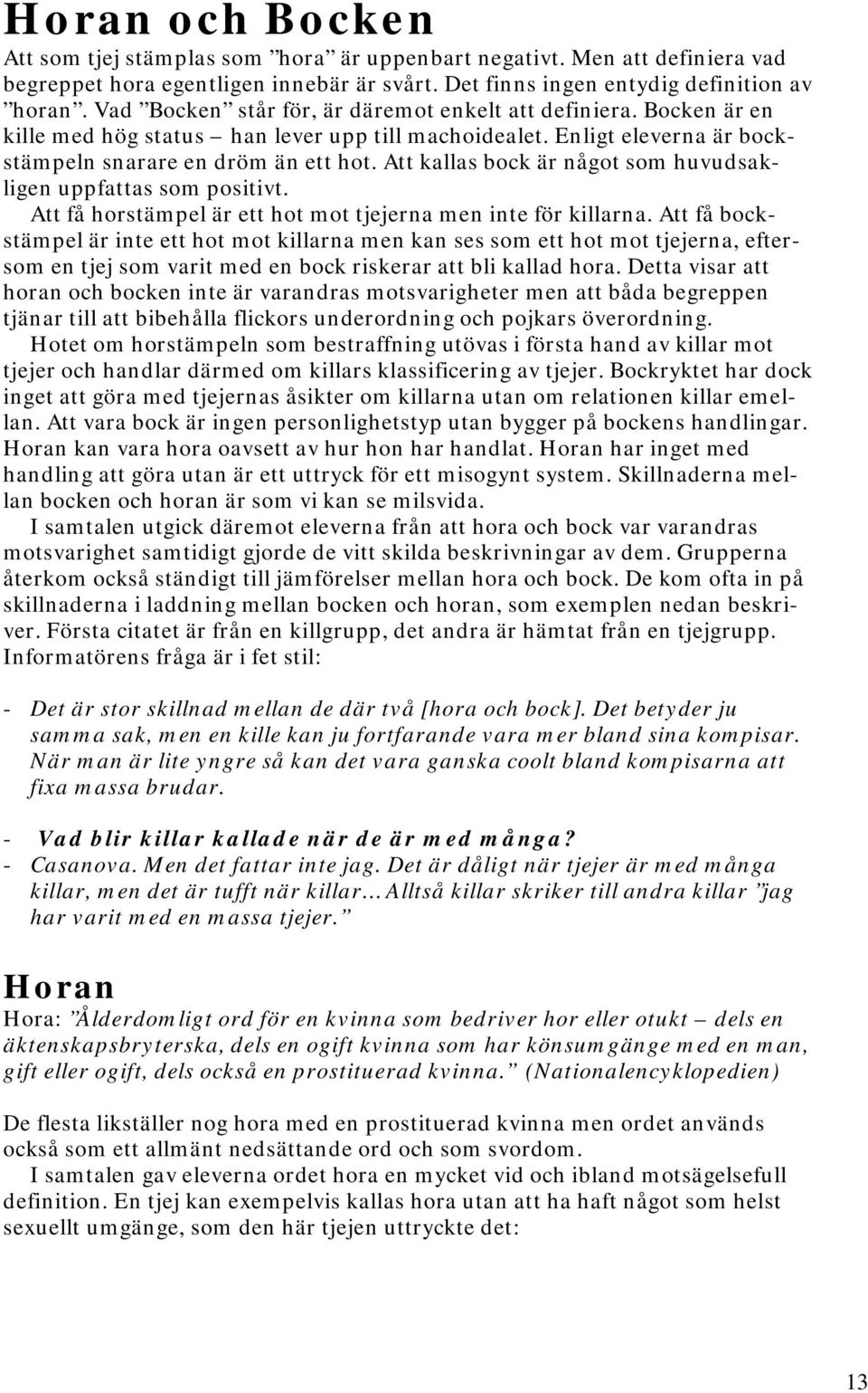 Att kallas bock är något som huvudsakligen uppfattas som positivt. Att få horstämpel är ett hot mot tjejerna men inte för killarna.