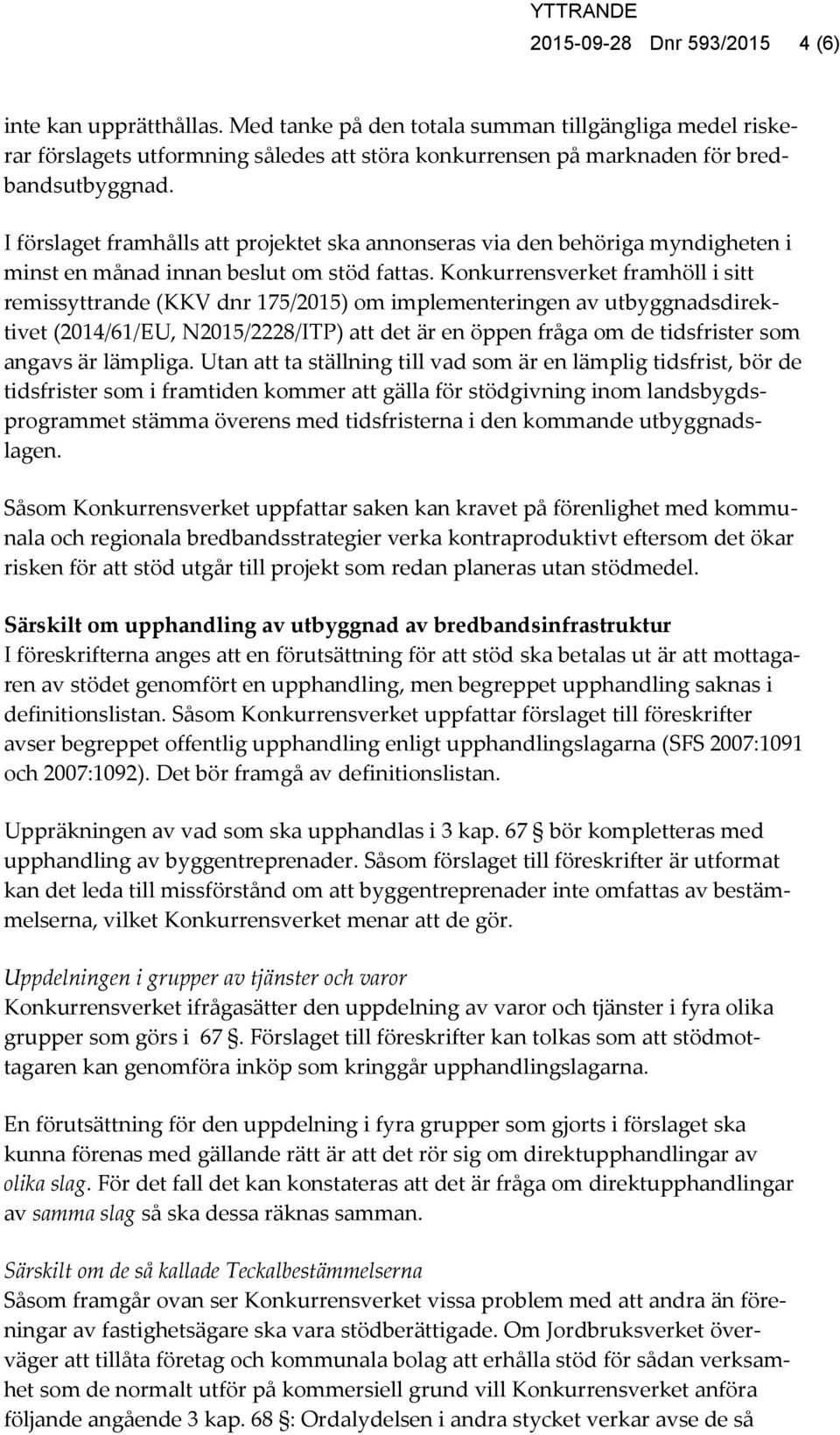 I förslaget framhålls att projektet ska annonseras via den behöriga myndigheten i minst en månad innan beslut om stöd fattas.