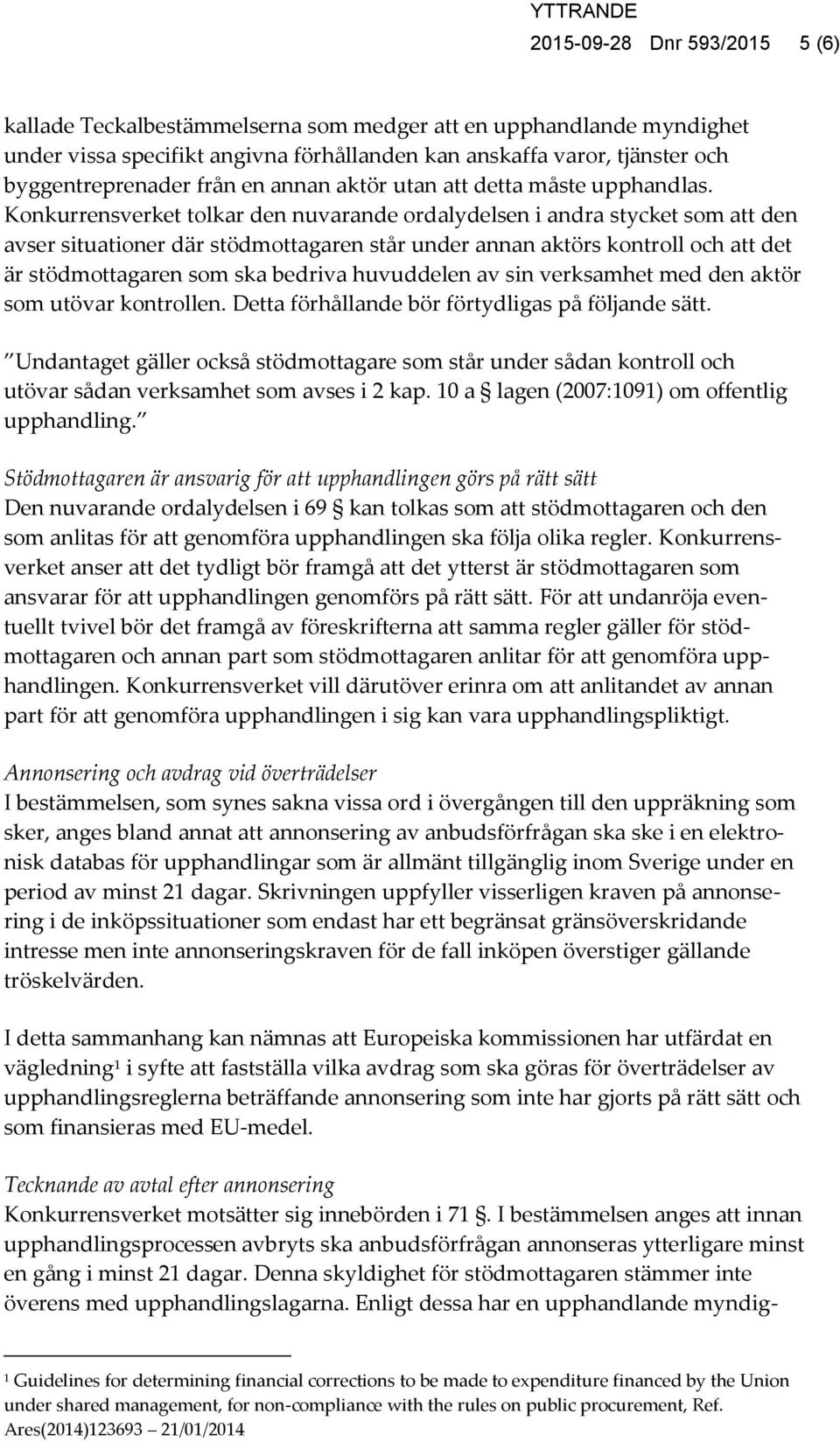 Konkurrensverket tolkar den nuvarande ordalydelsen i andra stycket som att den avser situationer där stödmottagaren står under annan aktörs kontroll och att det är stödmottagaren som ska bedriva