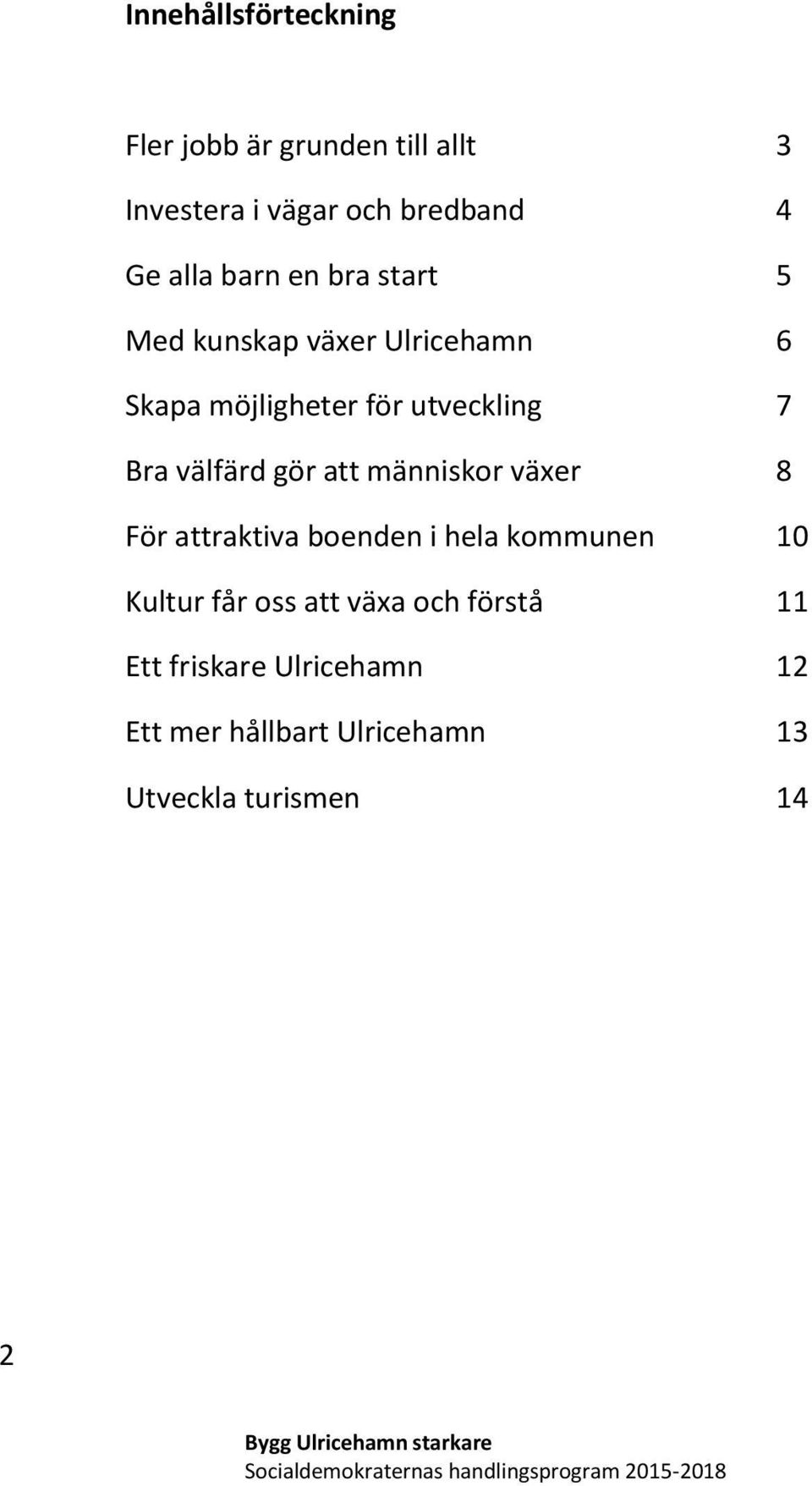 välfärd gör att människor växer 8 För attraktiva boenden i hela kommunen 10 Kultur får oss att