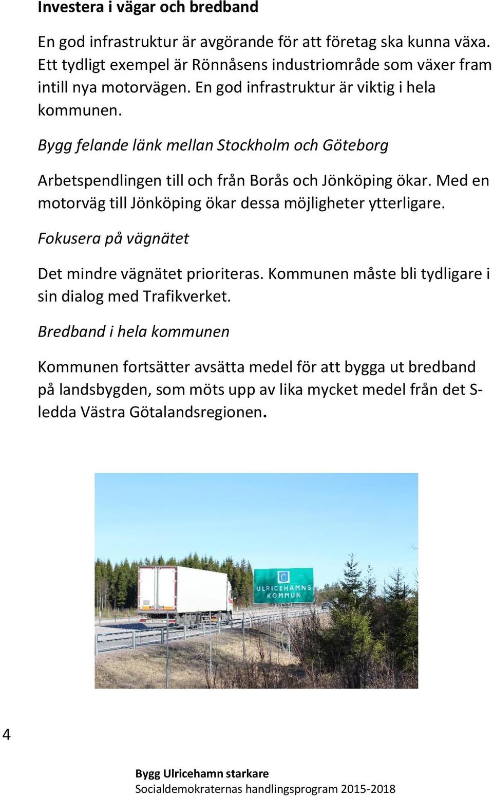 Bygg felande länk mellan Stockholm och Göteborg Arbetspendlingen till och från Borås och Jönköping ökar. Med en motorväg till Jönköping ökar dessa möjligheter ytterligare.