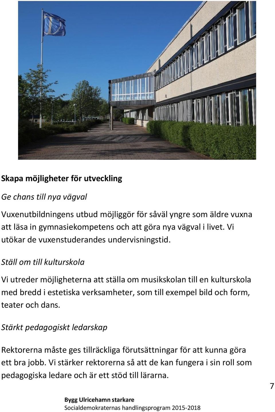 Ställ om till kulturskola Vi utreder möjligheterna att ställa om musikskolan till en kulturskola med bredd i estetiska verksamheter, som till exempel bild och