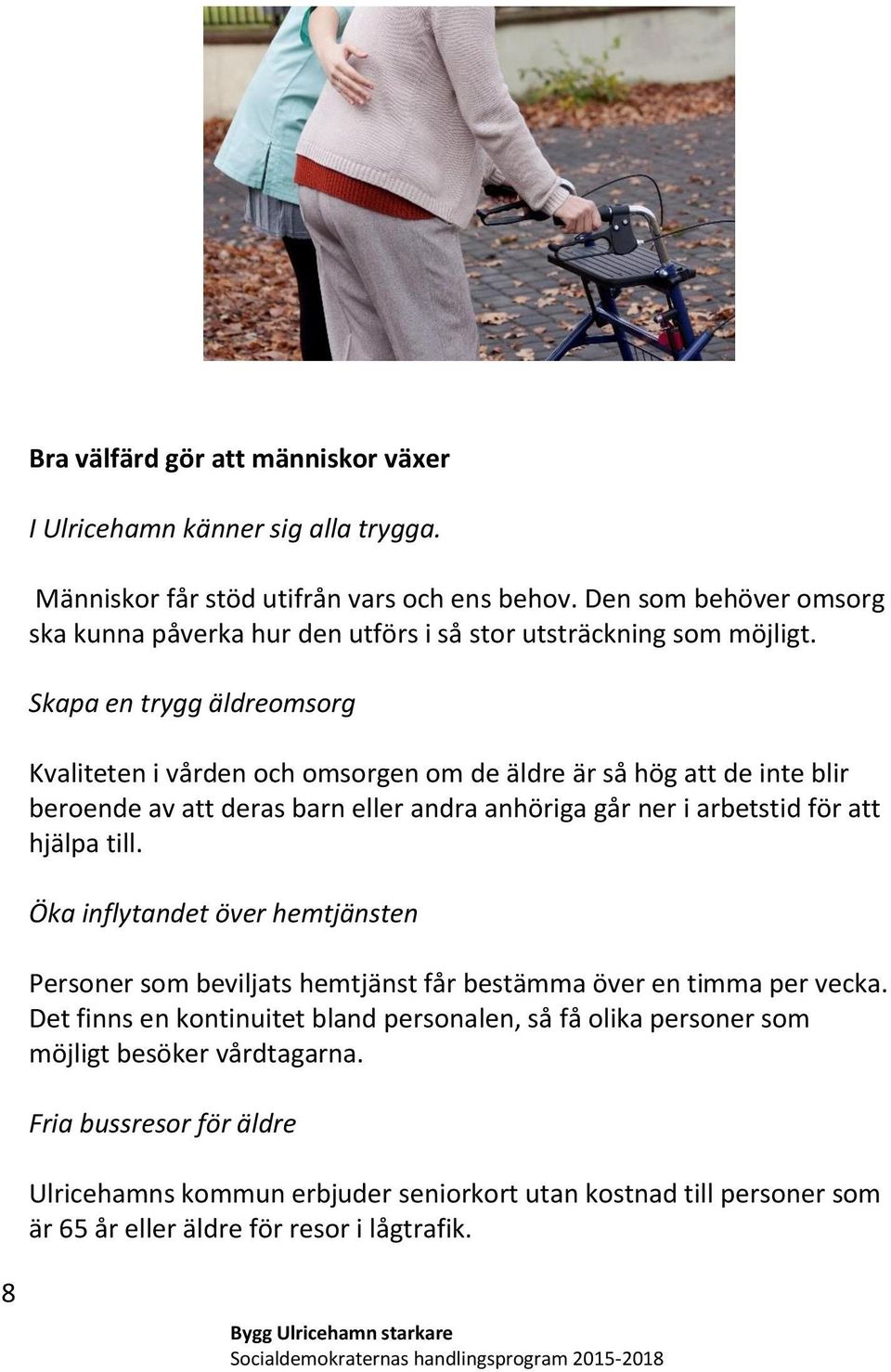 Skapa en trygg äldreomsorg Kvaliteten i vården och omsorgen om de äldre är så hög att de inte blir beroende av att deras barn eller andra anhöriga går ner i arbetstid för att hjälpa