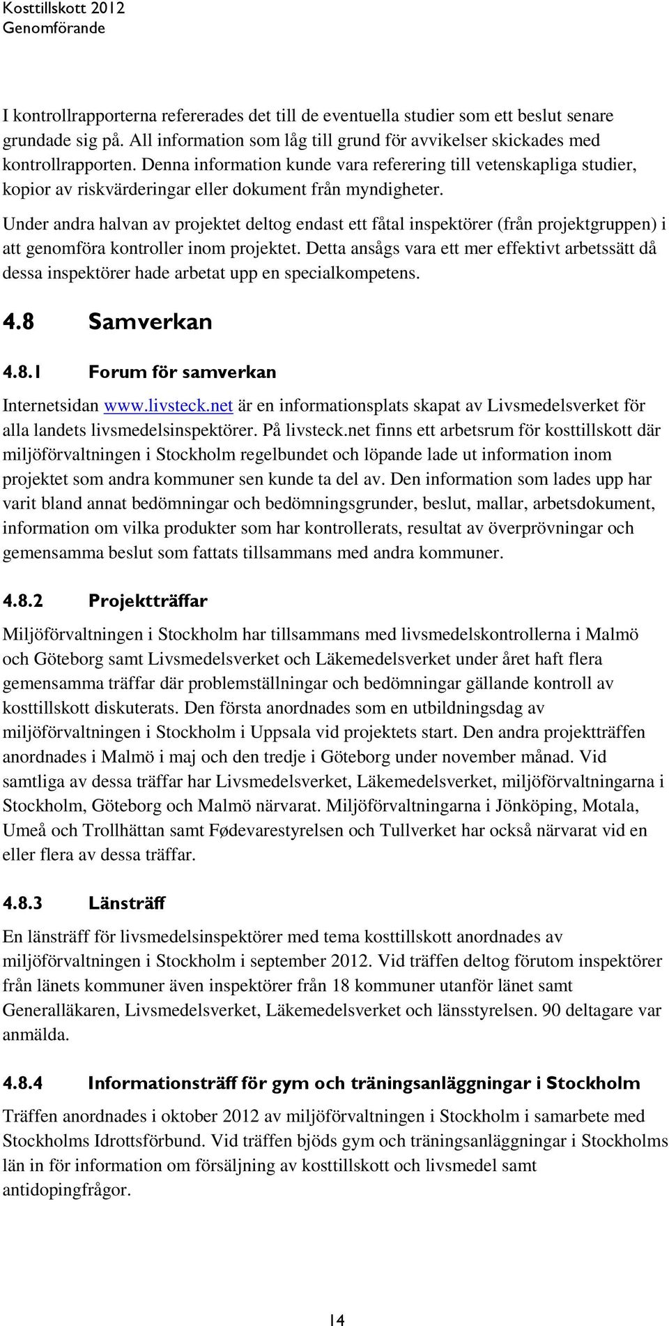 Under andra halvan av projektet deltog endast ett fåtal inspektörer (från projektgruppen) i att genomföra kontroller inom projektet.