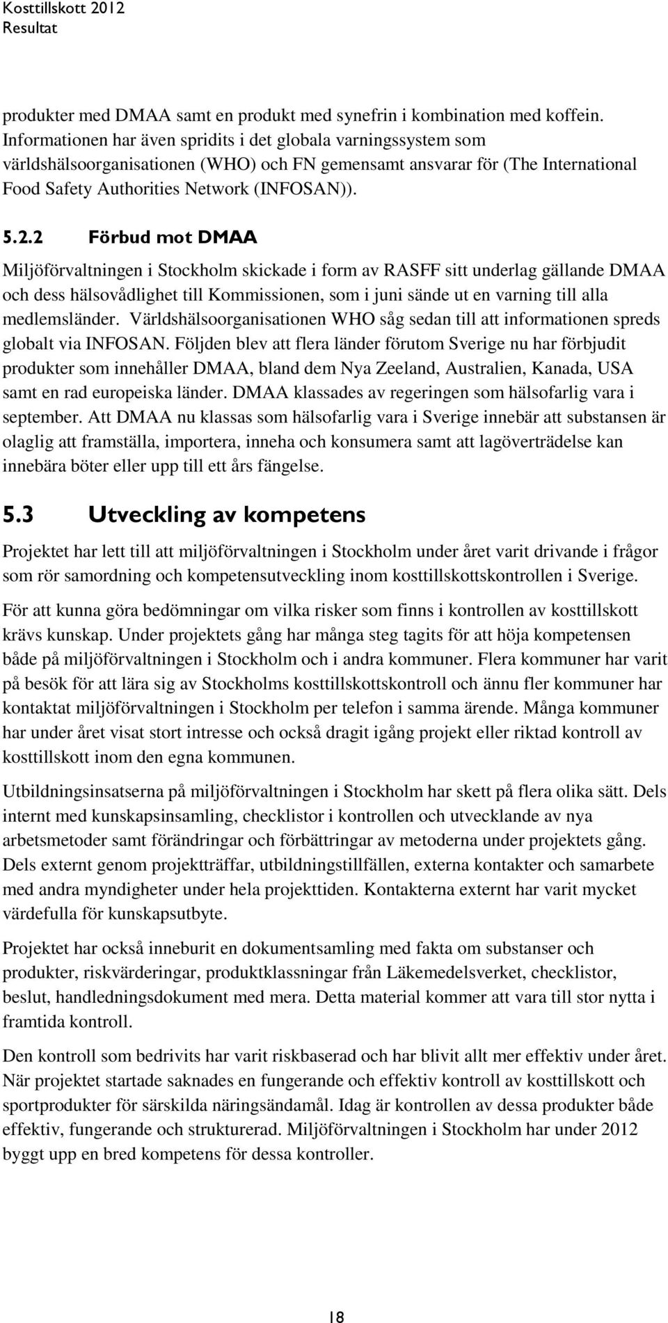 2 Förbud mot DMAA Miljöförvaltningen i Stockholm skickade i form av RASFF sitt underlag gällande DMAA och dess hälsovådlighet till Kommissionen, som i juni sände ut en varning till alla medlemsländer.