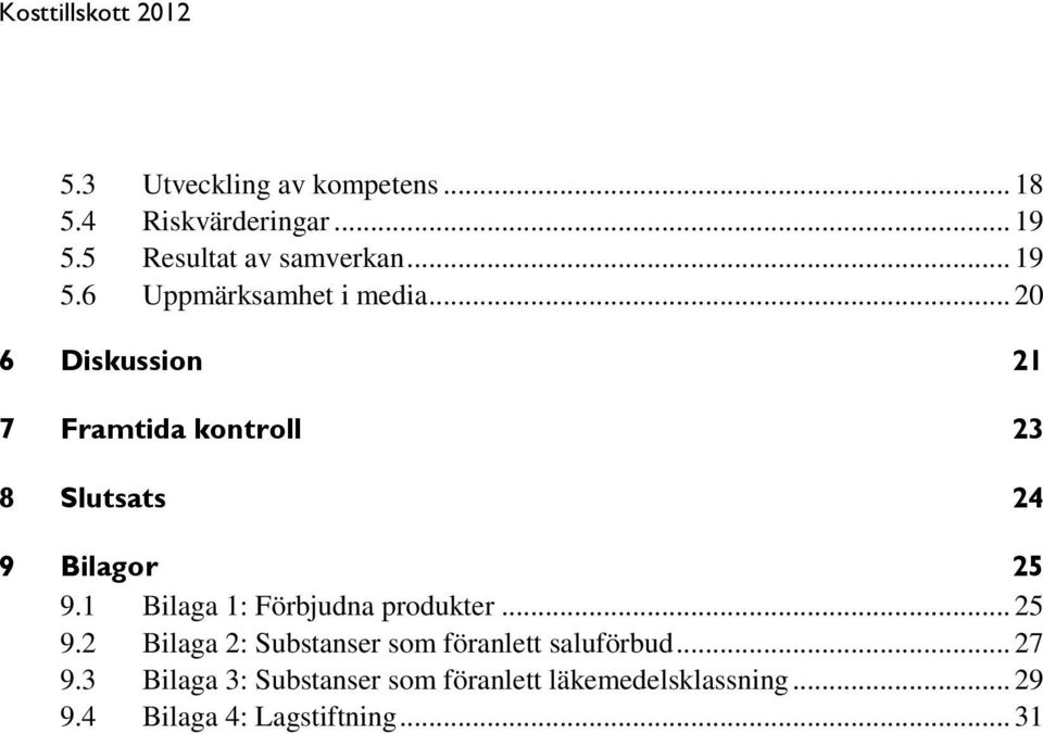 1 Bilaga 1: Förbjudna produkter... 25 9.2 Bilaga 2: Substanser som föranlett saluförbud... 27 9.